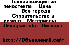 Теплоизоляция из пеностекла. › Цена ­ 2 300 - Все города Строительство и ремонт » Материалы   . Липецкая обл.,Липецк г.